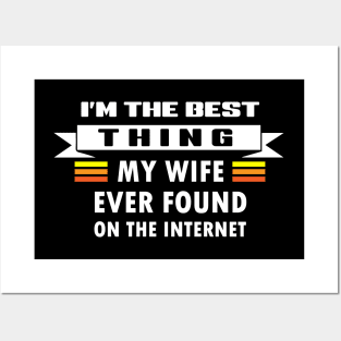 I Am The Best Thing My Wife Ever Found On The Internet Posters and Art